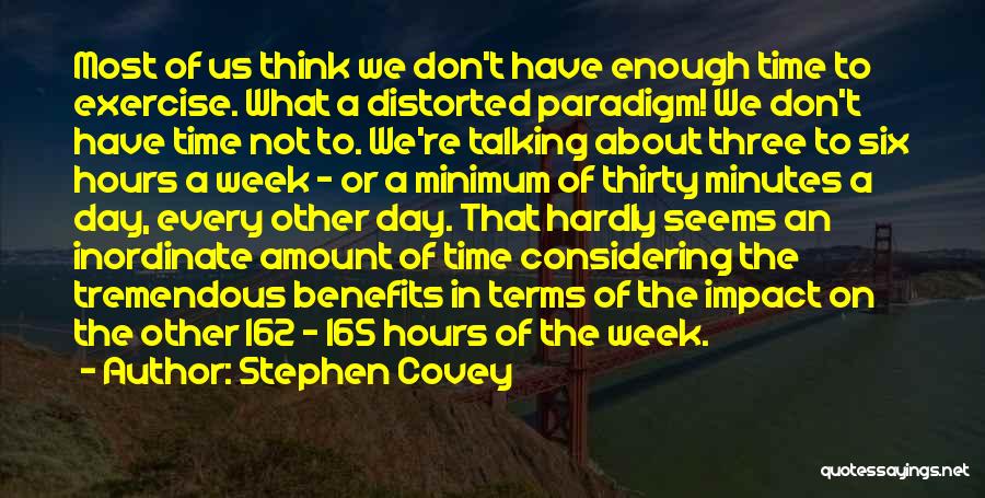 Stephen Covey Quotes: Most Of Us Think We Don't Have Enough Time To Exercise. What A Distorted Paradigm! We Don't Have Time Not