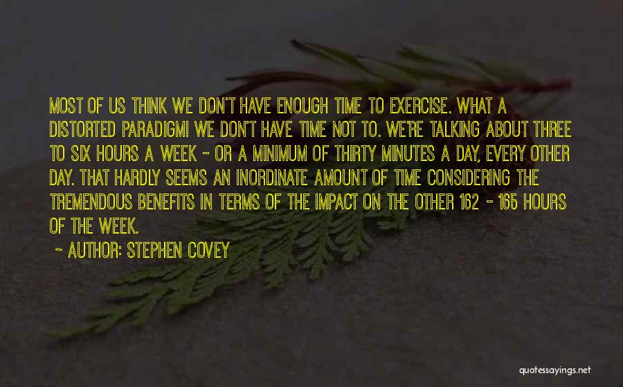 Stephen Covey Quotes: Most Of Us Think We Don't Have Enough Time To Exercise. What A Distorted Paradigm! We Don't Have Time Not