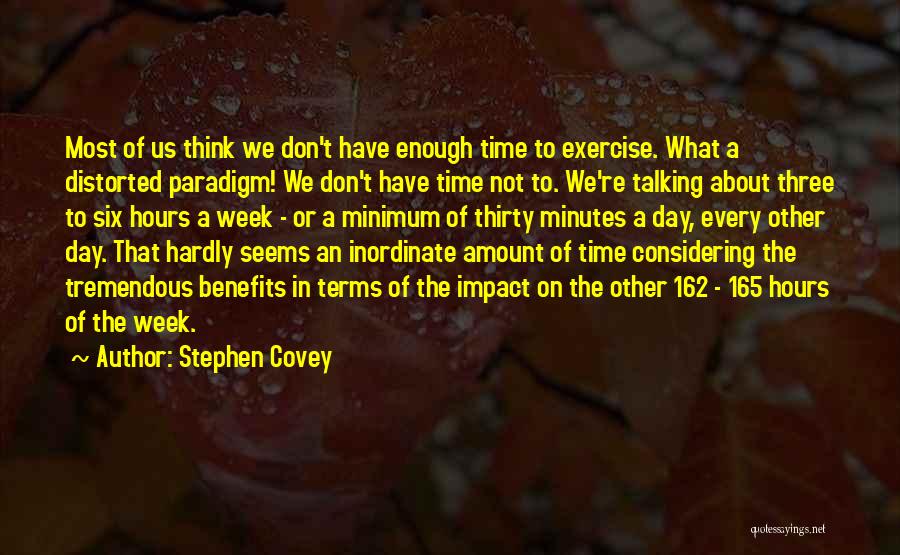 Stephen Covey Quotes: Most Of Us Think We Don't Have Enough Time To Exercise. What A Distorted Paradigm! We Don't Have Time Not