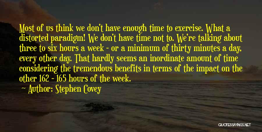 Stephen Covey Quotes: Most Of Us Think We Don't Have Enough Time To Exercise. What A Distorted Paradigm! We Don't Have Time Not