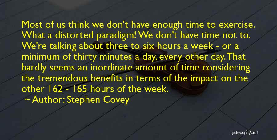 Stephen Covey Quotes: Most Of Us Think We Don't Have Enough Time To Exercise. What A Distorted Paradigm! We Don't Have Time Not