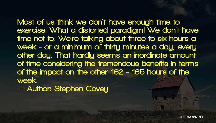 Stephen Covey Quotes: Most Of Us Think We Don't Have Enough Time To Exercise. What A Distorted Paradigm! We Don't Have Time Not