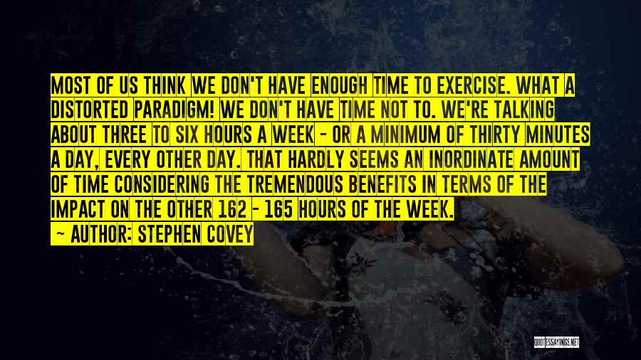 Stephen Covey Quotes: Most Of Us Think We Don't Have Enough Time To Exercise. What A Distorted Paradigm! We Don't Have Time Not