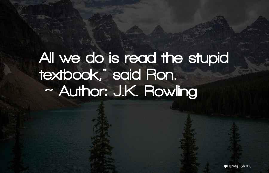 J.K. Rowling Quotes: All We Do Is Read The Stupid Textbook, Said Ron.