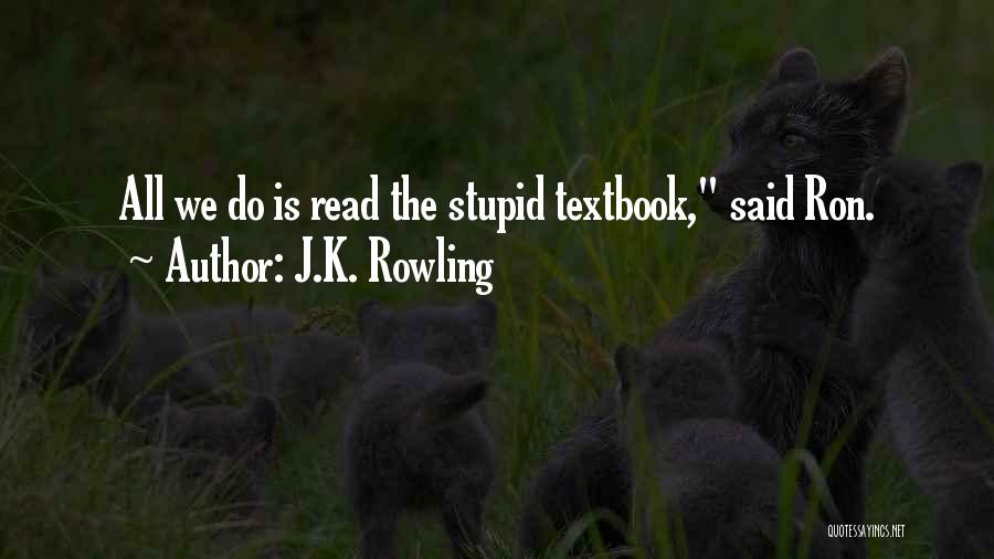 J.K. Rowling Quotes: All We Do Is Read The Stupid Textbook, Said Ron.