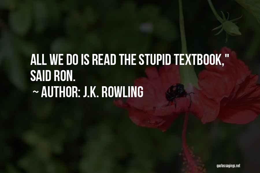 J.K. Rowling Quotes: All We Do Is Read The Stupid Textbook, Said Ron.