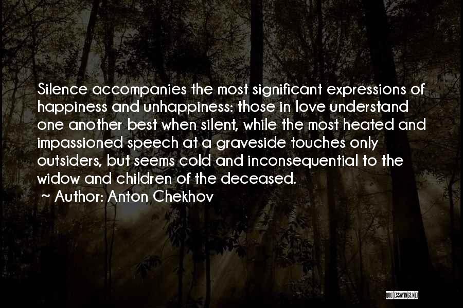 Anton Chekhov Quotes: Silence Accompanies The Most Significant Expressions Of Happiness And Unhappiness: Those In Love Understand One Another Best When Silent, While