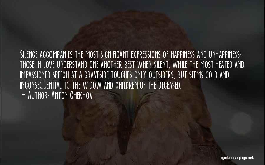 Anton Chekhov Quotes: Silence Accompanies The Most Significant Expressions Of Happiness And Unhappiness: Those In Love Understand One Another Best When Silent, While