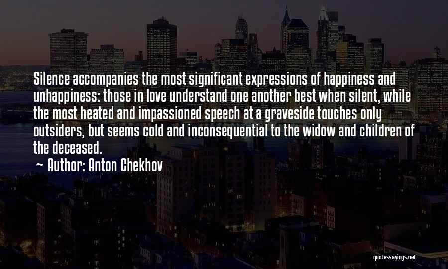 Anton Chekhov Quotes: Silence Accompanies The Most Significant Expressions Of Happiness And Unhappiness: Those In Love Understand One Another Best When Silent, While