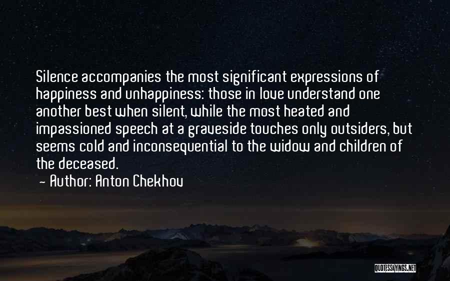 Anton Chekhov Quotes: Silence Accompanies The Most Significant Expressions Of Happiness And Unhappiness: Those In Love Understand One Another Best When Silent, While