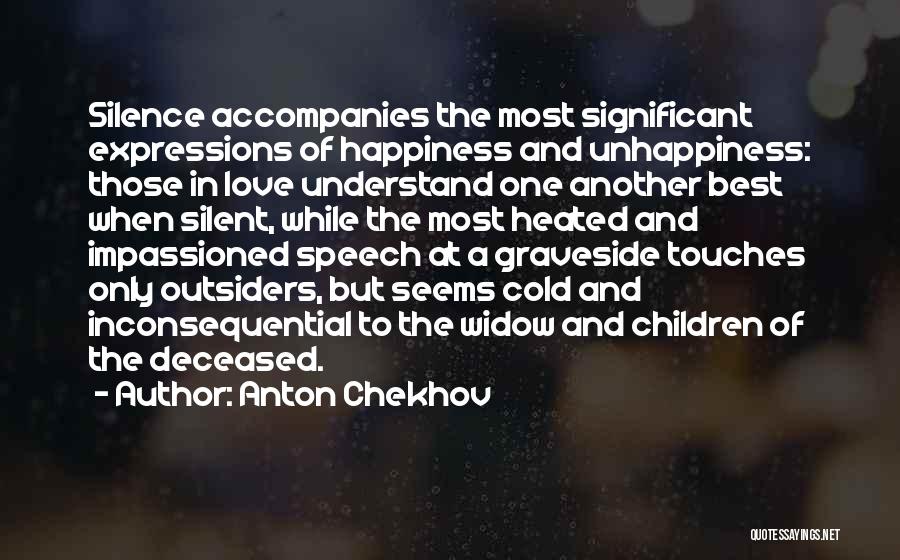 Anton Chekhov Quotes: Silence Accompanies The Most Significant Expressions Of Happiness And Unhappiness: Those In Love Understand One Another Best When Silent, While