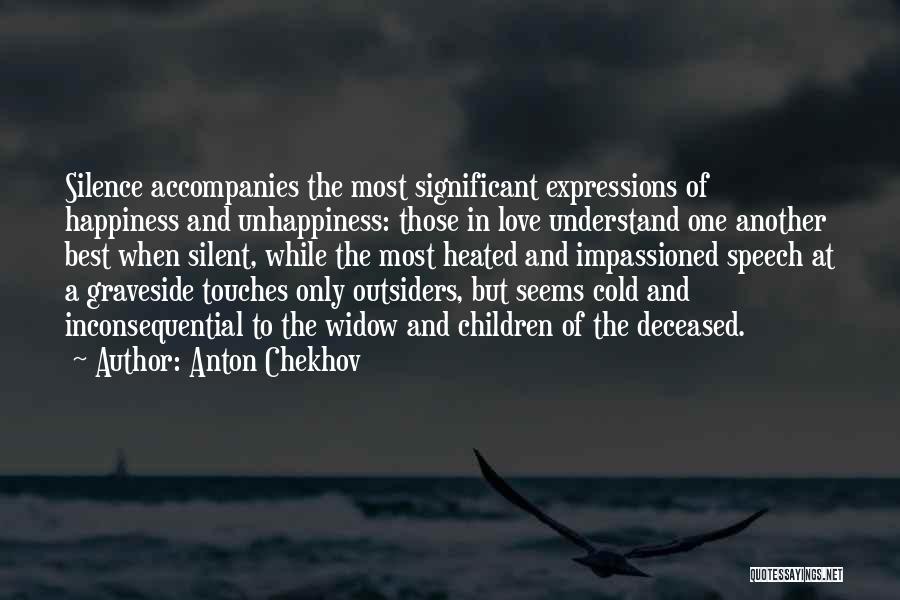 Anton Chekhov Quotes: Silence Accompanies The Most Significant Expressions Of Happiness And Unhappiness: Those In Love Understand One Another Best When Silent, While