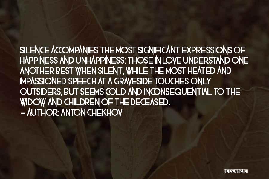 Anton Chekhov Quotes: Silence Accompanies The Most Significant Expressions Of Happiness And Unhappiness: Those In Love Understand One Another Best When Silent, While