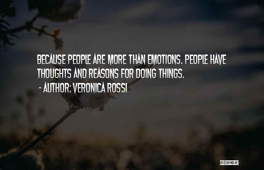 Veronica Rossi Quotes: Because People Are More Than Emotions. People Have Thoughts And Reasons For Doing Things.