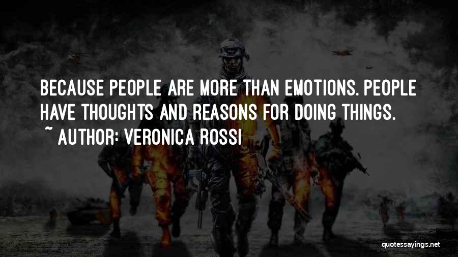 Veronica Rossi Quotes: Because People Are More Than Emotions. People Have Thoughts And Reasons For Doing Things.