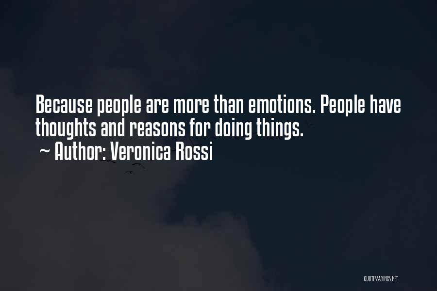 Veronica Rossi Quotes: Because People Are More Than Emotions. People Have Thoughts And Reasons For Doing Things.