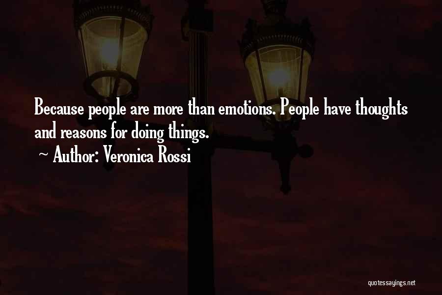 Veronica Rossi Quotes: Because People Are More Than Emotions. People Have Thoughts And Reasons For Doing Things.