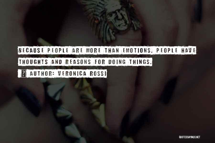 Veronica Rossi Quotes: Because People Are More Than Emotions. People Have Thoughts And Reasons For Doing Things.