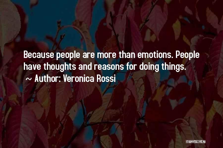 Veronica Rossi Quotes: Because People Are More Than Emotions. People Have Thoughts And Reasons For Doing Things.