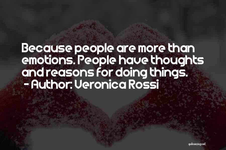 Veronica Rossi Quotes: Because People Are More Than Emotions. People Have Thoughts And Reasons For Doing Things.