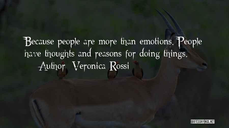 Veronica Rossi Quotes: Because People Are More Than Emotions. People Have Thoughts And Reasons For Doing Things.