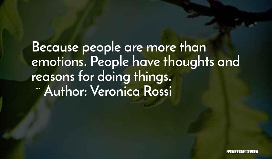 Veronica Rossi Quotes: Because People Are More Than Emotions. People Have Thoughts And Reasons For Doing Things.