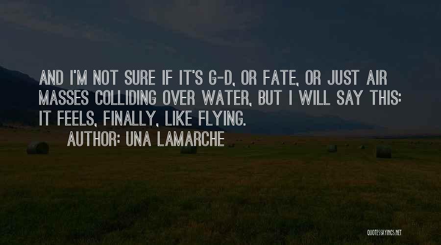 Una LaMarche Quotes: And I'm Not Sure If It's G-d, Or Fate, Or Just Air Masses Colliding Over Water, But I Will Say