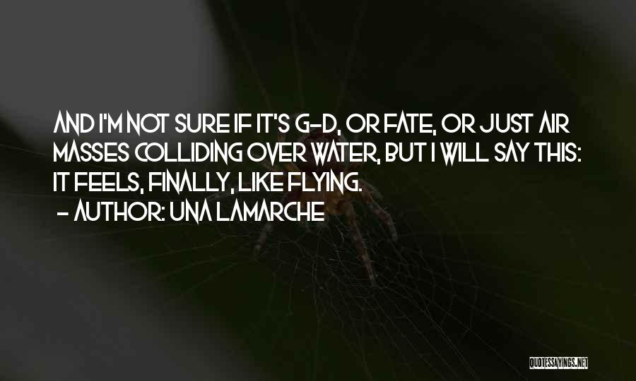 Una LaMarche Quotes: And I'm Not Sure If It's G-d, Or Fate, Or Just Air Masses Colliding Over Water, But I Will Say