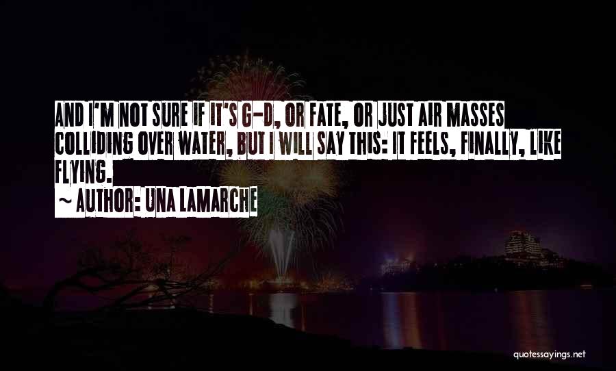 Una LaMarche Quotes: And I'm Not Sure If It's G-d, Or Fate, Or Just Air Masses Colliding Over Water, But I Will Say