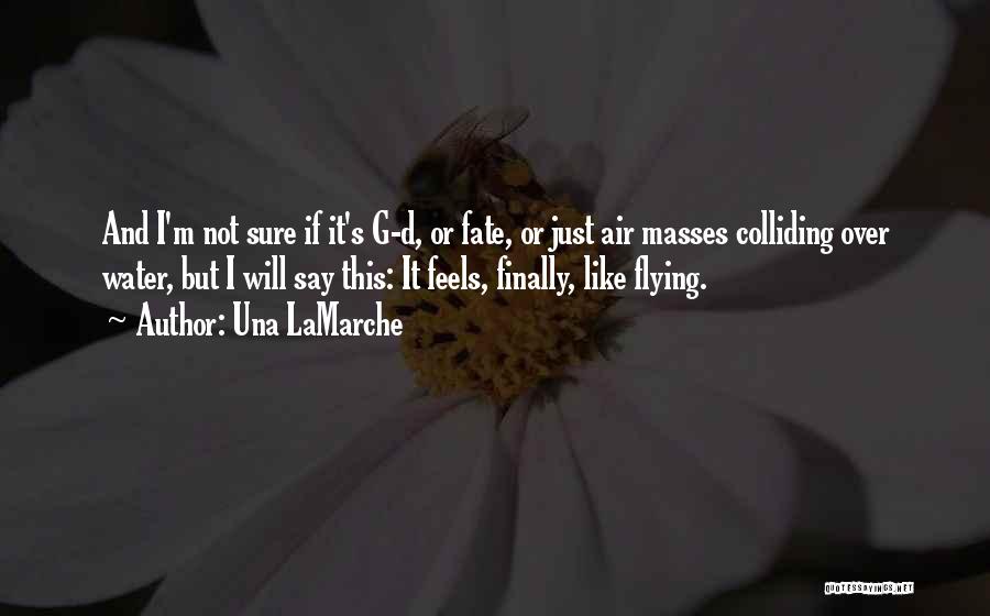 Una LaMarche Quotes: And I'm Not Sure If It's G-d, Or Fate, Or Just Air Masses Colliding Over Water, But I Will Say