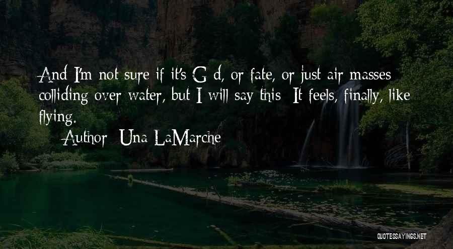 Una LaMarche Quotes: And I'm Not Sure If It's G-d, Or Fate, Or Just Air Masses Colliding Over Water, But I Will Say