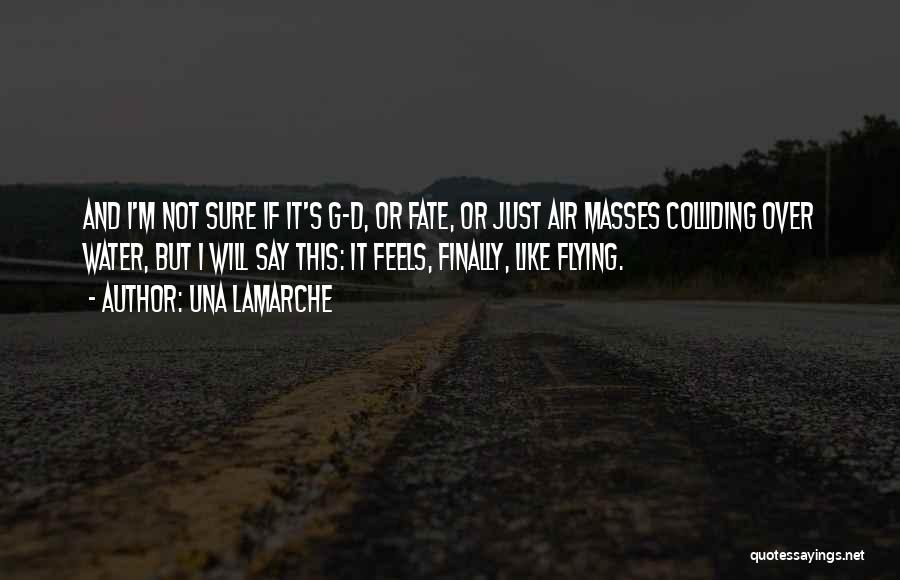 Una LaMarche Quotes: And I'm Not Sure If It's G-d, Or Fate, Or Just Air Masses Colliding Over Water, But I Will Say