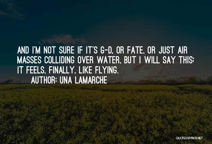 Una LaMarche Quotes: And I'm Not Sure If It's G-d, Or Fate, Or Just Air Masses Colliding Over Water, But I Will Say