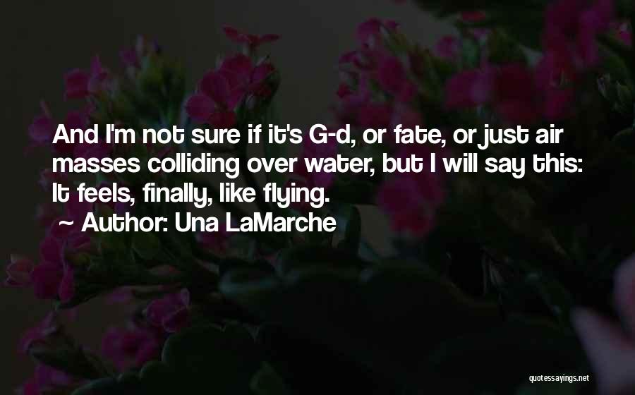 Una LaMarche Quotes: And I'm Not Sure If It's G-d, Or Fate, Or Just Air Masses Colliding Over Water, But I Will Say