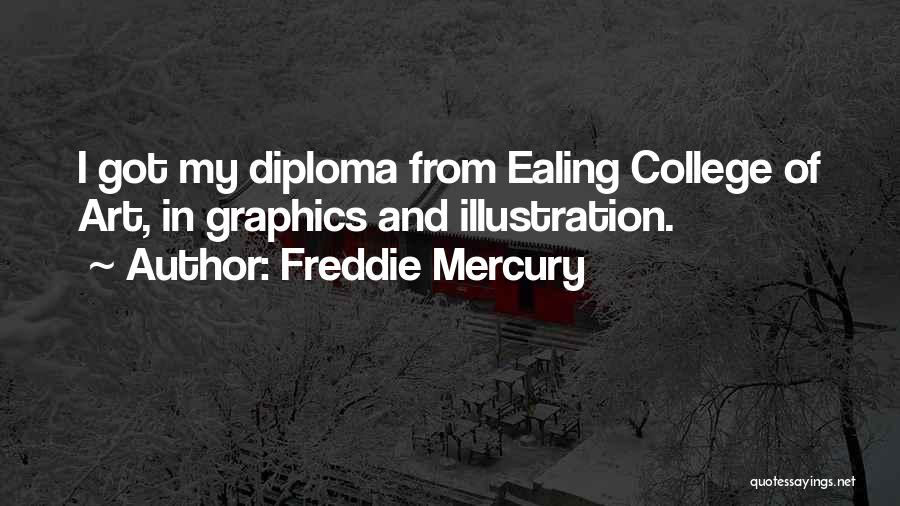 Freddie Mercury Quotes: I Got My Diploma From Ealing College Of Art, In Graphics And Illustration.