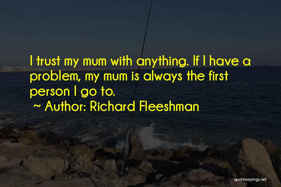 Richard Fleeshman Quotes: I Trust My Mum With Anything. If I Have A Problem, My Mum Is Always The First Person I Go