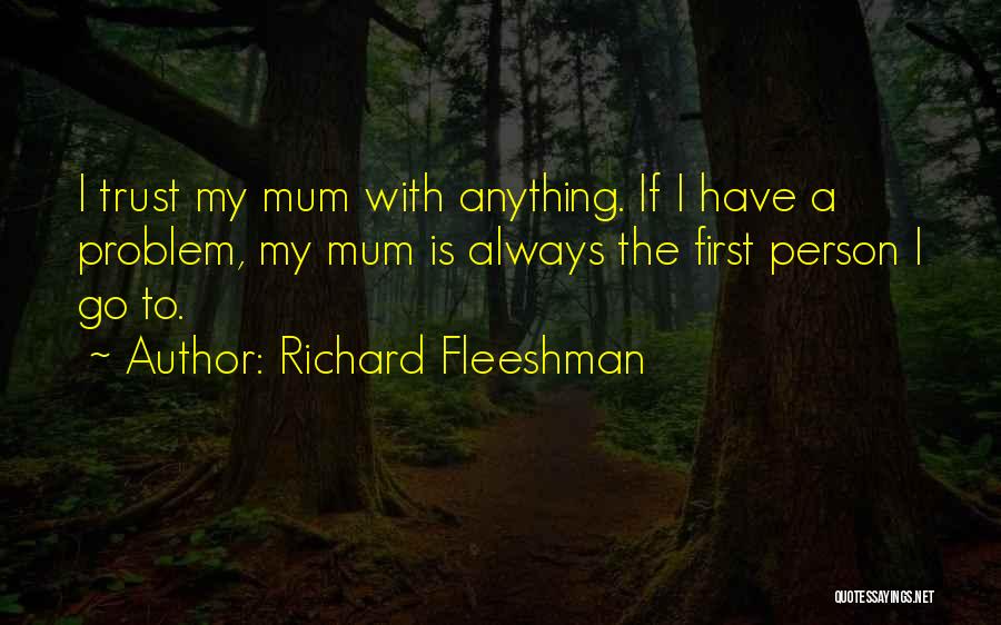 Richard Fleeshman Quotes: I Trust My Mum With Anything. If I Have A Problem, My Mum Is Always The First Person I Go