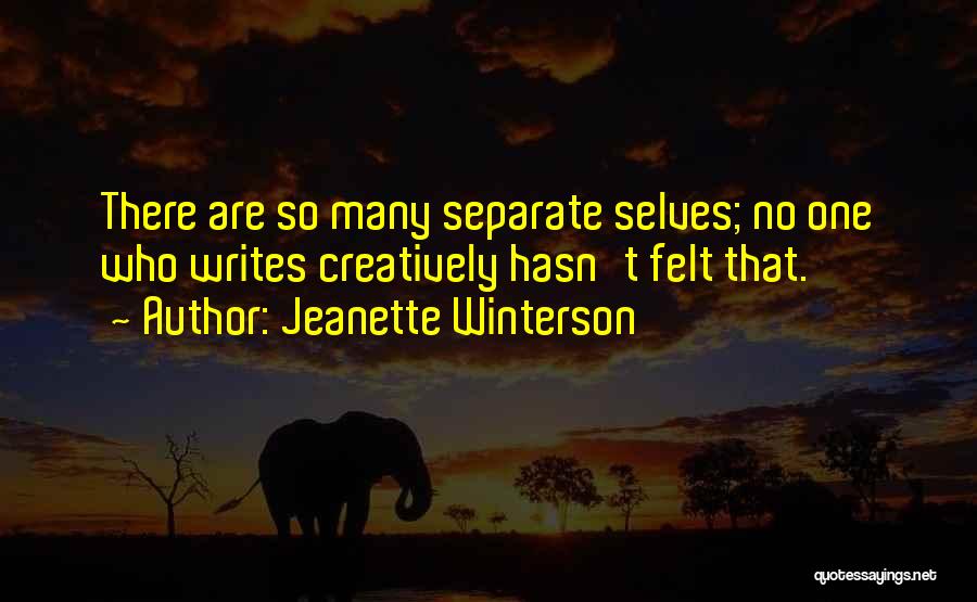 Jeanette Winterson Quotes: There Are So Many Separate Selves; No One Who Writes Creatively Hasn't Felt That.