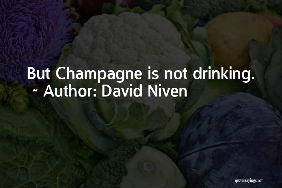 David Niven Quotes: But Champagne Is Not Drinking.