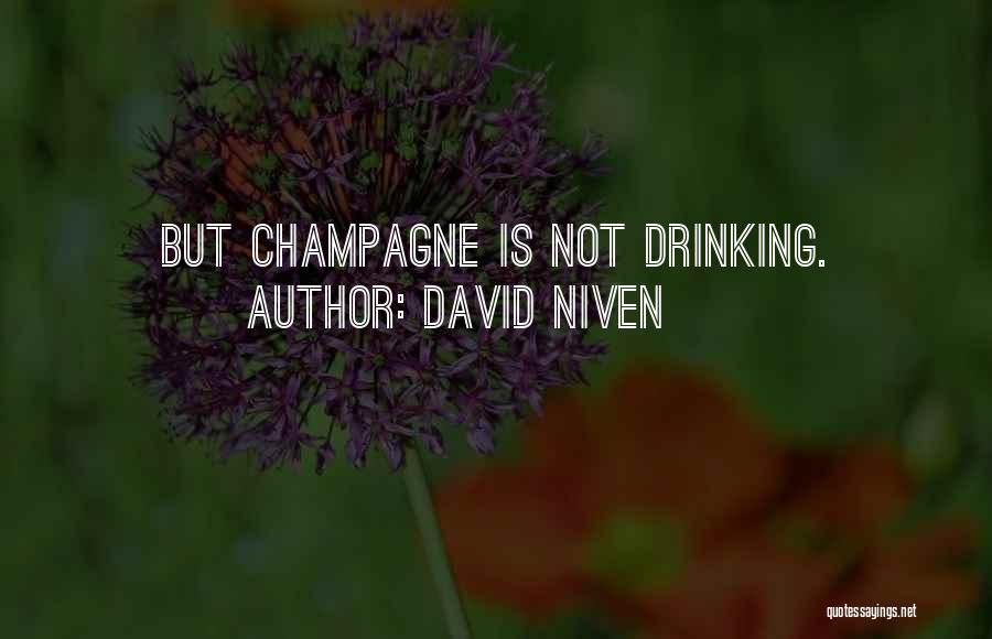 David Niven Quotes: But Champagne Is Not Drinking.