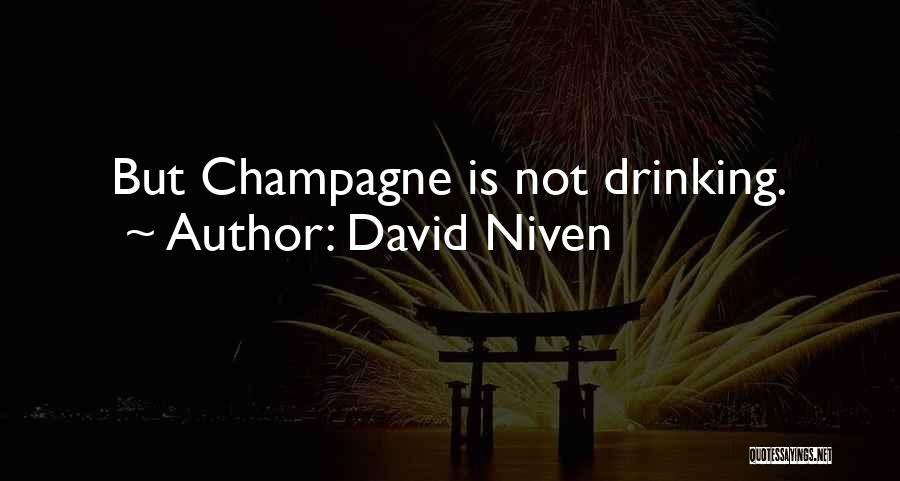 David Niven Quotes: But Champagne Is Not Drinking.