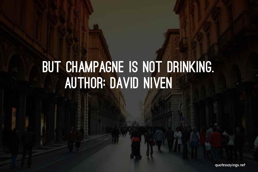 David Niven Quotes: But Champagne Is Not Drinking.