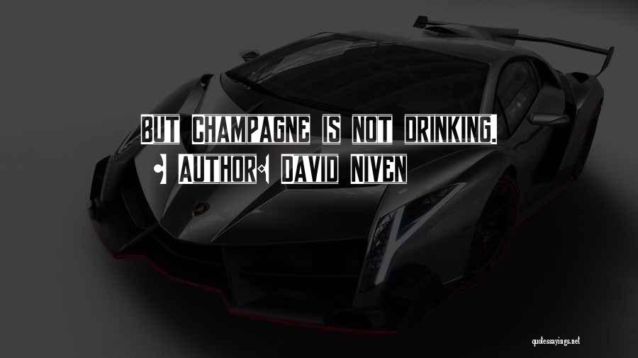 David Niven Quotes: But Champagne Is Not Drinking.