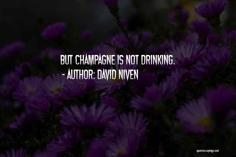 David Niven Quotes: But Champagne Is Not Drinking.