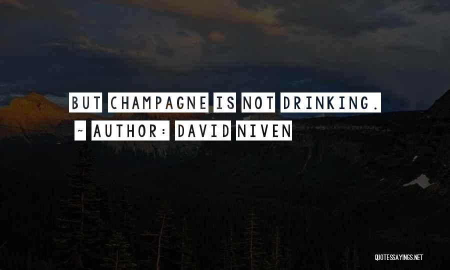 David Niven Quotes: But Champagne Is Not Drinking.