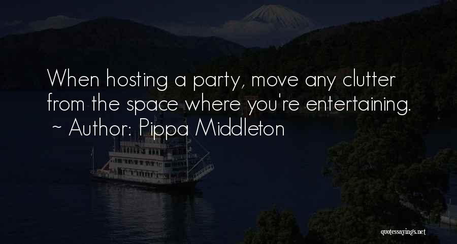 Pippa Middleton Quotes: When Hosting A Party, Move Any Clutter From The Space Where You're Entertaining.