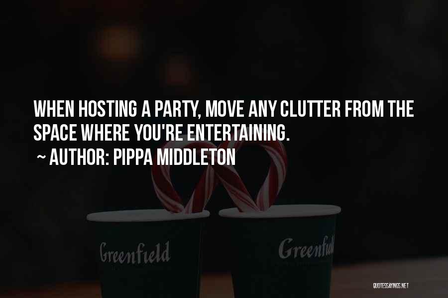 Pippa Middleton Quotes: When Hosting A Party, Move Any Clutter From The Space Where You're Entertaining.