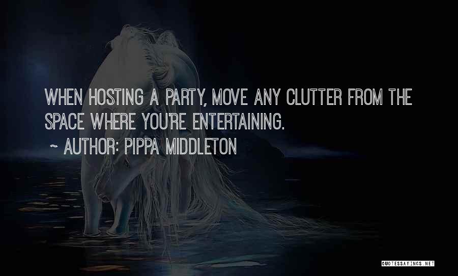 Pippa Middleton Quotes: When Hosting A Party, Move Any Clutter From The Space Where You're Entertaining.