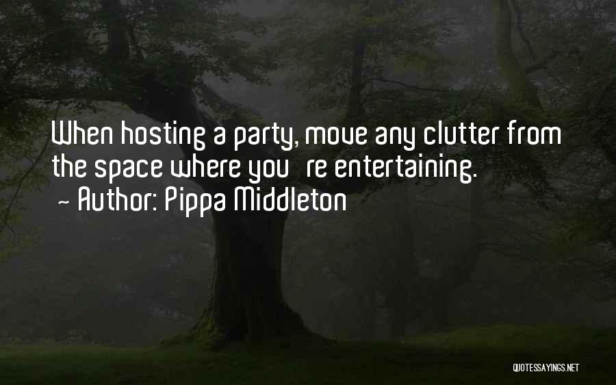 Pippa Middleton Quotes: When Hosting A Party, Move Any Clutter From The Space Where You're Entertaining.