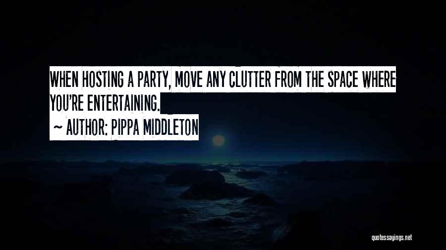 Pippa Middleton Quotes: When Hosting A Party, Move Any Clutter From The Space Where You're Entertaining.